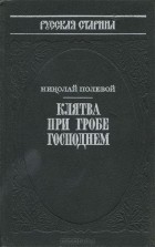 Николай Полевой - Клятва при гробе господнем