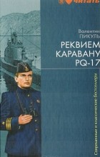 Валентин Пикуль - Реквием каравану PQ-17