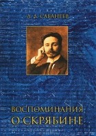 Леонид Сабанеев - Воспоминания о Скрябине
