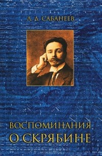 Леонид Сабанеев - Воспоминания о Скрябине