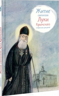 Тимофей Веронин - Житие святителя Луки Крымского в пересказе для детей