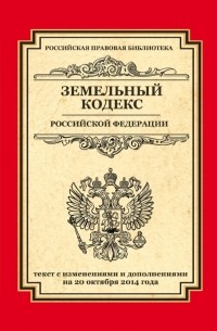  - Земельный кодекс Российской Федерации: текст с изм. и доп. на 20 октября 2014 г.