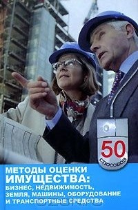 Нина Симионова - Методы оценки имущества. Бизнес, недвижимость, земля, машины, оборудование и транспортные средства