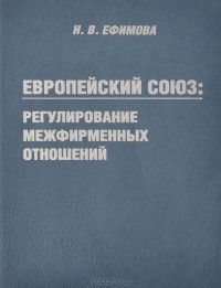 Наталья Ефимова - Европейский союз. Регулирование межфирменных отношений