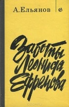 Алексей Ельянов - Заботы Леонида Ефремова