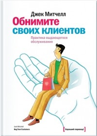 Джек Митчелл - Обнимите своих клиентов. Практика выдающегося обслуживания