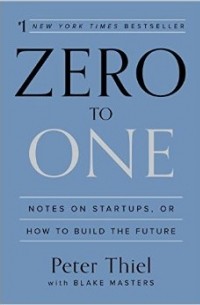  - Zero to One: Notes on Startups, or How to Build the Future