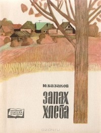 Юрий Казаков - Запах хлеба: Рассказы (сборник)