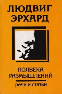 Людвиг Эрхард - Людвиг Эрхард. Полвека размышлений. Речи и статьи