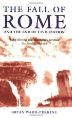 Брайан Уорд-Перкинс - The Fall of Rome: And the End of Civilization