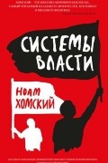 Ноам Хомский - Системы власти. Беседы о глобальных демократических восстаниях и новых вызовах американской империи