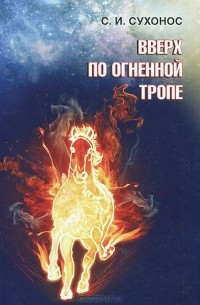 Сергей Сухонос - Вверх по огненной тропе