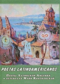  - Poetas Latinoamericanos. Поэты Латинской Америки в переводах Майи Квятковской