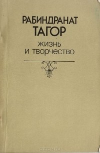 Рабиндранат Тагор - Рабиндранат Тагор. Жизнь и творчество
