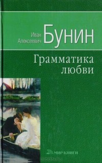 Иван Бунин - Грамматика любви: Произведения 1913 - 1924 (сборник)