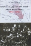 Валерий Кучер - Партизаны Брянского леса. Какими они были. 1941-1943