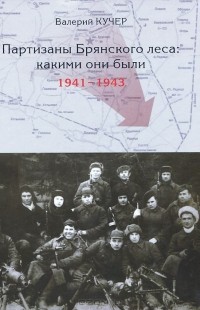 Валерий Кучер - Партизаны Брянского леса. Какими они были. 1941-1943