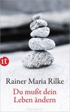 Rainer Maria Rilke - Du mußt dein Leben ändern
