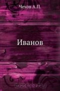 Антон Чехов - Иванов