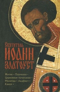  Иоанн Златоуст - Святитель Иоанн Златоуст. Житие. Поучения. Церковное почитание. Молитвы. Акафист. Канон