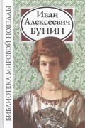 Иван Бунин - Иван Алексеевич Бунин. Сборник новелл