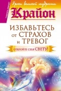 Тамара Шмидт - Крайон. Избавьтесь от страхов и тревог. Откройте себя Свету!