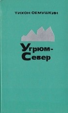 Тихон Семушкин - Угрюм-Север