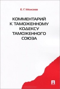 Евгений Моисеев - Комментарий к Таможенному кодексу Таможенного союза
