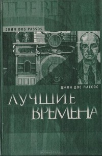 Джон Дос Пассос - Лучшие времена (неофициальные мемуары)