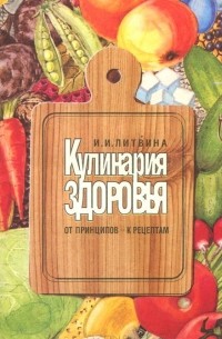 Инна Литвина - Кулинария здоровья. От принципов - к рецептам