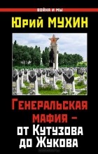 Юрий Мухин - Генеральская мафия – от Кутузова до Жукова