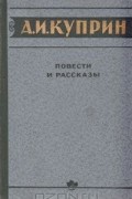 Александр Куприн - Повести и рассказы