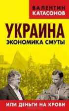 Валентин Катасонов - Украина. Экономика смуты или деньги на крови