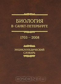  - Биология в Санкт-Петербурге. 1703—2008. Энциклопедический словарь