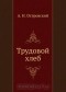 А. Н. Островский - Трудовой хлеб