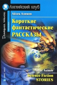 Айзек Азимов - Короткие фантастические рассказы / Science Fiction Stories (сборник)