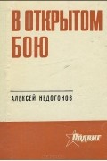 Алексей Недогонов - В открытом бою