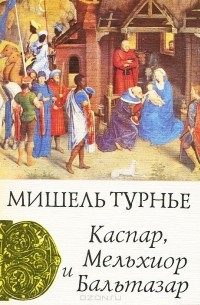 Мишель Турнье - Каспар, Мельхиор и Бальтазар