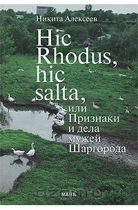 Никита Алексеев - Hic Rhodus, hic salta, или Признаки и дела мужей Шаргорода