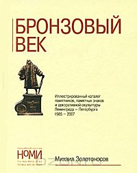  - Бронзовый век. Иллюстрированный каталог памятников, памятных знаков и декоративной скульптуры Ленинграда-Петербурга 1985-2007