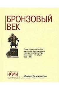  - Бронзовый век. Иллюстрированный каталог памятников, памятных знаков и декоративной скульптуры Ленинграда-Петербурга 1985-2007