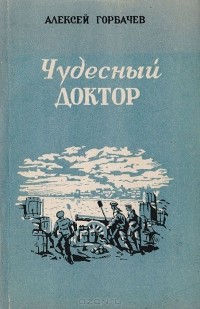 Алексей Горбачев - Чудесный доктор