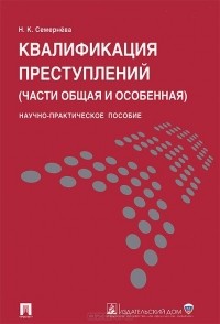 Надежда Семернева - Квалификация преступлений (части Общая и Особенная). Научно-практическое пособие