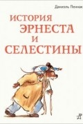 Даниэль Пеннак - История Эрнеста и Селестины