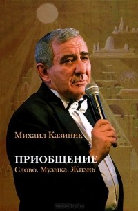 Михаил Казиник - Приобщение. Слово. Музыка. Жизнь