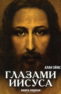 Алан Эймс - Апокрифические послания. Глазами Иисуса. Книга 1