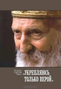  Патриарх Сербский Павел - "Укрепляюсь только верой"
