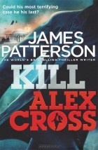 Джеймс Паттерсон - Kill Alex Cross