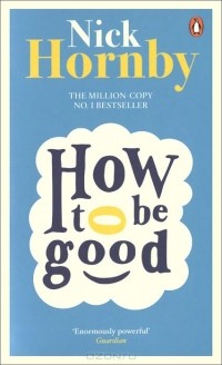 Ник Хорнби - How To Be Good