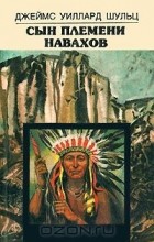 Джеймс Уиллард Шульц - Сын племени навахов (сборник)